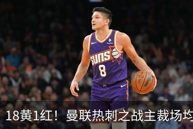 18黄1红！曼联热刺之战主裁场均6.33张牌